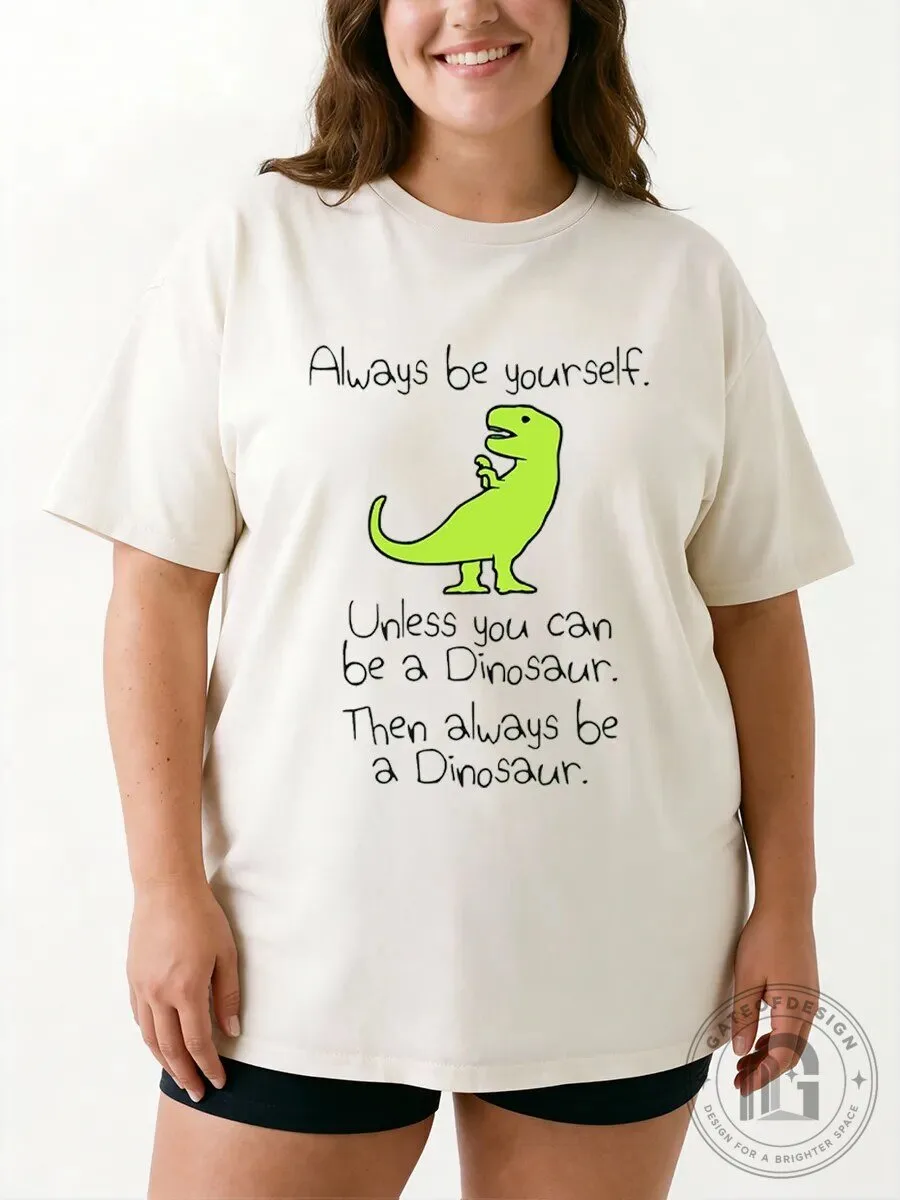 Always Be A Dinosaur Funny Quote Graphic T-Shirt